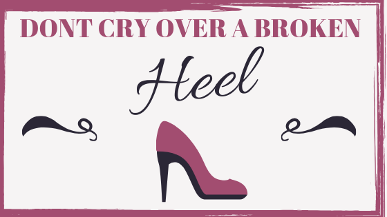 Dont Cry Over a Broken Heel
